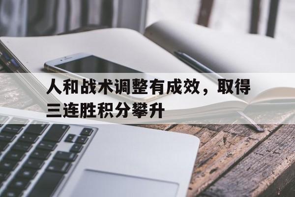 人和战术调整有成效，取得三连胜积分攀升的简单介绍